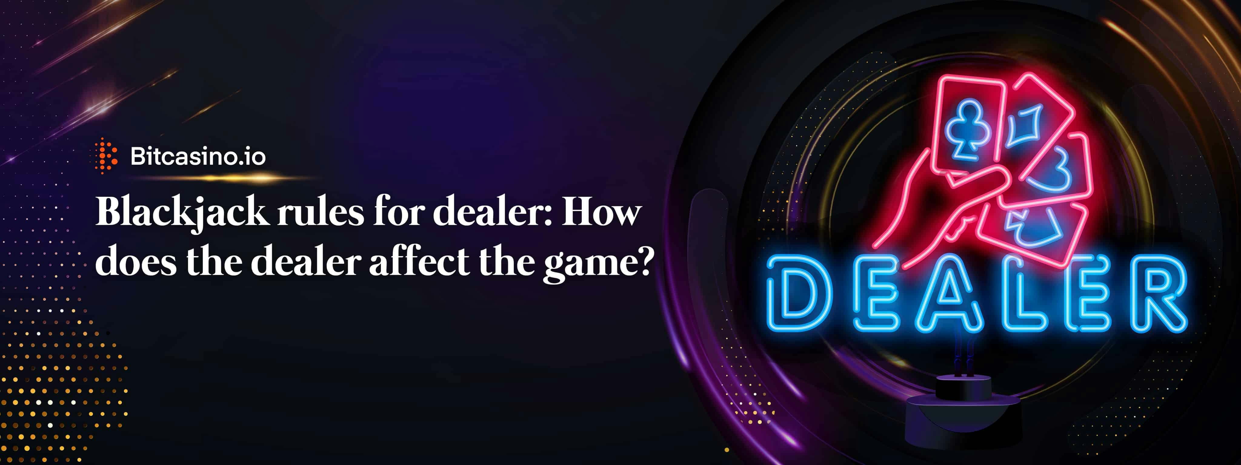 Blackjack rules for dealers: How does the dealer affect the game?